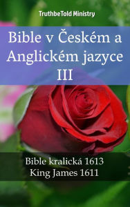 Title: Bible v Ceském a Anglickém jazyce III: Bible kralická 1613 - King James 1611, Author: TruthBeTold Ministry