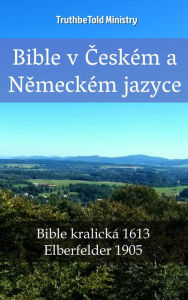 Title: Bible v Ceském a Nemeckém jazyce: Bible kralická 1613 - Elberfelder 1905, Author: TruthBeTold Ministry