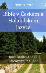 Title: Bible v Ceském a Holandském jazyce: Bible kralická 1613 - Statenvertaling 1637, Author: TruthBeTold Ministry