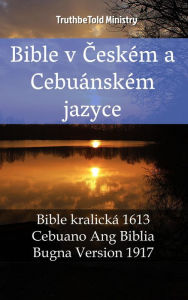 Title: Bible v Ceském a Cebuánském jazyce: Bible kralická 1613 - Cebuano Ang Biblia, Bugna Version 1917, Author: TruthBeTold Ministry