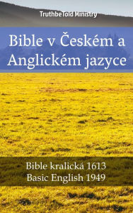 Title: Bible v Ceském a Anglickém jazyce: Bible kralická 1613 - Basic English 1949, Author: TruthBeTold Ministry