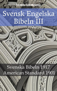 Title: Svensk Engelska Bibeln III: Svenska Bibeln 1917 - American Standard 1901, Author: TruthBeTold Ministry