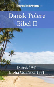 Title: Dansk Polsk Bibel II: Dansk 1931 - Biblia Gdanska 1881, Author: TruthBeTold Ministry