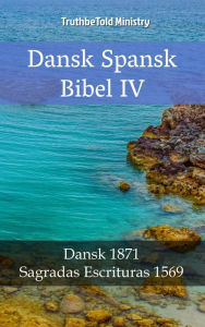 Title: Dansk Spansk Bibel IV: Dansk 1871 - Sagradas Escrituras 1569, Author: TruthBeTold Ministry