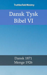 Title: Dansk Tysk Bibel VI: Dansk 1871 - Menge 1926, Author: TruthBeTold Ministry