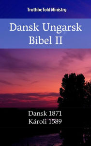 Title: Dansk Ungarsk Bibel II: Dansk 1871 - Károli 1589, Author: TruthBeTold Ministry