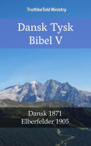 Title: Dansk Tysk Bibel V: Dansk 1871 - Elberfelder 1905, Author: TruthBeTold Ministry