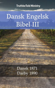 Title: Dansk Engelsk Bibel III: Dansk 1871 - Darby 1890, Author: TruthBeTold Ministry