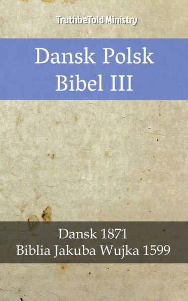 Dansk Polsk Bibel III: Dansk 1871 - Biblia Jakuba Wujka 1599