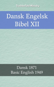 Title: Dansk Engelsk Bibel XII: Dansk 1871 - Basic English 1949, Author: TruthBeTold Ministry