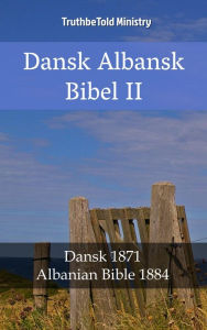 Title: Dansk Albansk Bibel II: Dansk 1871 - Albanian Bible 1884, Author: TruthBeTold Ministry
