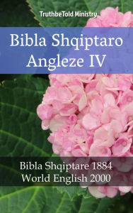 Title: Bibla Shqiptaro Angleze IV: Bibla Shqiptare 1884 - World English 2000, Author: TruthBeTold Ministry