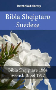 Title: Bibla Shqiptaro Suedeze: Bibla Shqiptare 1884 - Svensk Bibel 1917, Author: TruthBeTold Ministry