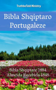 Title: Bibla Shqiptaro Portugaleze: Bibla Shqiptare 1884 - Almeida Recebida 1848, Author: TruthBeTold Ministry