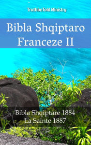Title: Bibla Shqiptaro Franceze II: Bibla Shqiptare 1884 - La Sainte 1887, Author: TruthBeTold Ministry