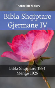 Title: Bibla Shqiptaro Gjermane IV: Bibla Shqiptare 1884 - Menge 1926, Author: TruthBeTold Ministry