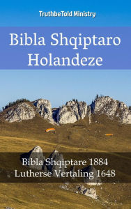Title: Bibla Shqiptaro Holandeze: Bibla Shqiptare 1884 - Lutherse Vertaling 1648, Author: TruthBeTold Ministry