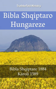 Title: Bibla Shqiptaro Hungareze: Bibla Shqiptare 1884 - Károli 1589, Author: TruthBeTold Ministry