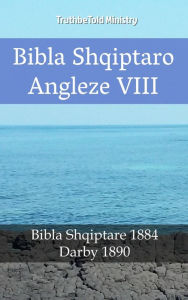 Title: Bibla Shqiptaro Angleze VIII: Bibla Shqiptare 1884 - Darby 1890, Author: TruthBeTold Ministry