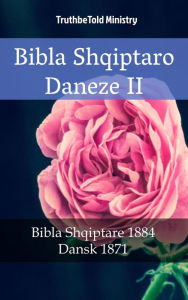 Title: Bibla Shqiptaro Daneze II: Bibla Shqiptare 1884 - Dansk 1871, Author: TruthBeTold Ministry