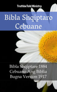 Title: Bibla Shqiptaro Cebuane: Bibla Shqiptare 1884 - Cebuano Ang Biblia, Bugna Versioni 1917, Author: TruthBeTold Ministry