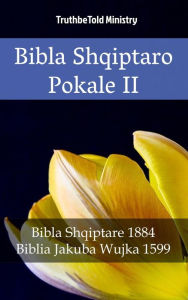 Title: Bibla Shqiptaro Pokale II: Bibla Shqiptare 1884 - Biblia Jakuba Wujka 1599, Author: TruthBeTold Ministry