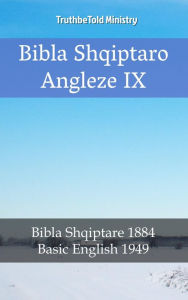 Title: Bibla Shqiptaro Angleze IX: Bibla Shqiptare 1884 - Anglishte Bazë 1949, Author: TruthBeTold Ministry