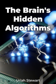 Title: The Brain's Hidden Algorithms, Author: Uriah Stewart