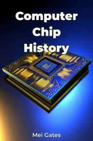 Title: Computer Chip History, Author: Mei Gates
