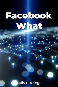 Title: Facebook What, Author: Alisa Turing