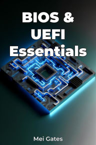 Title: BIOS & UEFI Essentials, Author: Mei Gates