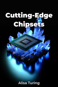 Title: Cutting-Edge Chipsets, Author: Alisa Turing