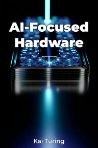 Title: AI-Focused Hardware, Author: Kai Turing