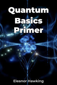 Title: Quantum Basics Primer, Author: Eleanor Hawking
