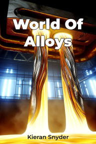 Title: World Of Alloys, Author: Kieran Snyder