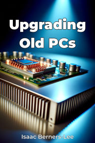 Title: Upgrading Old PCs, Author: Isaac Berners-Lee