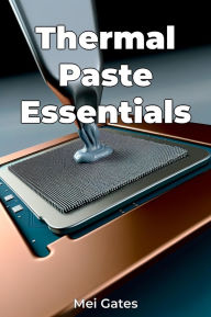 Title: Thermal Paste Essentials, Author: Mei Gates