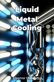 Title: Liquid Metal Cooling, Author: Eleanor Hawking