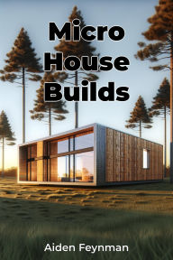 Title: Micro House Builds, Author: Aiden Feynman