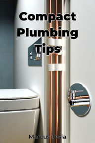 Title: Compact Plumbing Tips, Author: Marcus Tesla