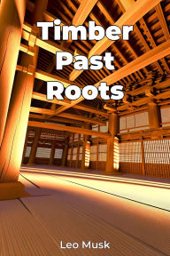 Title: Timber Past Roots, Author: Leo Musk