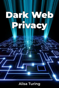 Title: Dark Web Privacy, Author: Alisa Turing