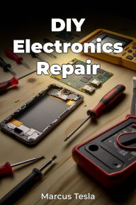 Title: DIY Electronics Repair, Author: Marcus Tesla