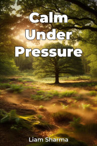 Title: Calm Under Pressure, Author: Liam Sharma