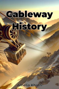 Title: Cableway History, Author: Amelia Khatri