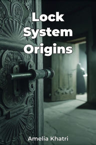 Title: Lock System Origins, Author: Amelia Khatri