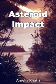 Title: Asteroid Impact, Author: Amelia Khatri