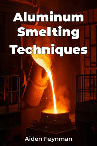 Title: Aluminum Smelting Techniques, Author: Aiden Feynman