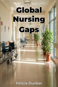 Title: Global Nursing Gaps, Author: Felicia Dunbar