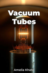 Title: Vacuum Tubes, Author: Amelia Khatri